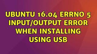 Ubuntu: Ubuntu 16.04 Errno 5 Input/output error when installing using USB
