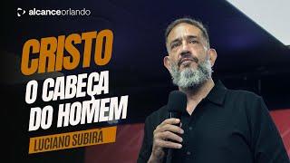 15/04/2025 Cristo, O Cabeça do Homem - Pr. Luciano Subirá