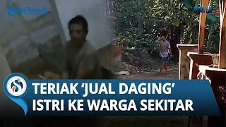 GAK HABIS PIKIR! Kelakuan Aneh Pelaku Mutilasi Ciamis, Malah Teriak 'Jual Daging' ke Warga Sekitar