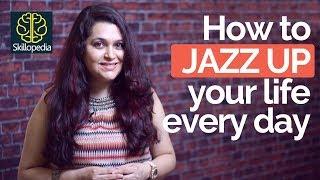 How to JAZZ UP your life every day? - Skillopedia video for Personality Development