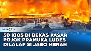 Kebakaran Hebat! 50 Kios di Bekas Pasar Pojok Pramuka Ludes Terbakar