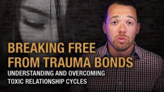 Breaking Free from Trauma Bonds: Understanding and Overcoming Toxic Relationship Cycles