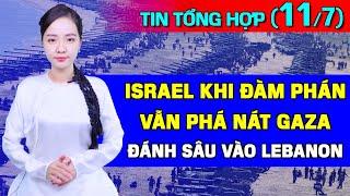 Tin Tổng Hợp (11/7) Israel Vừa Đàm Phán, Vừa Bắn Phá Gaza, Đánh Sâu Vào Lebanon, Mỹ Lập Tức Chạy Đến