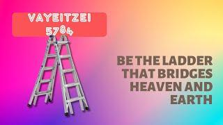 Parsha Perspectives for Today (Vayeitzei, 5785) - Be the Ladder that Bridges Heaven and Earth