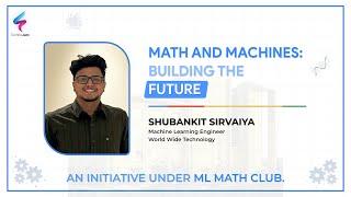 [ML Math Club] Math and Machines: Building the future by Shubhankit Sirvaiya