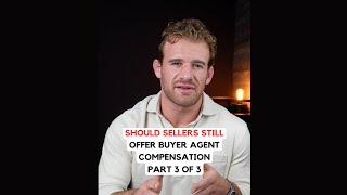 SHOULD SELLERS STILL OFFER BUYER AGENT COMPENSATION - PART 3