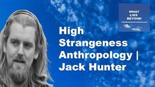 High Strangeness Anthropology | Jack Hunter