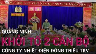 Quảng Ninh: Khởi tố 2 cán bộ Công ty CP Nhiệt điện Đông Triều TKV | VTC Now