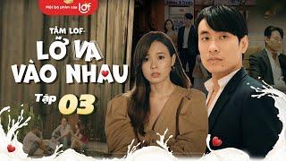 Tâm Lof - Lỡ Va Vào Nhau -Tập 3|Sếp Dũng tiếp cận ân cần, liệu có làm trái tim Hoài Thương rung động