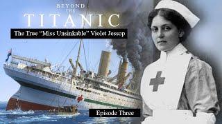 Beyond The Titanic. Episode Three. The True "Miss Unsinkable" Violet Jessop.