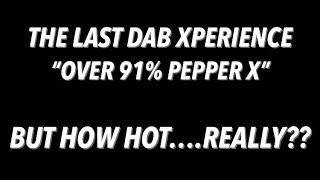 How hot is The Last Dab Xperience made w/ "over 91% Pepper X” 2nd Lab results in. Hmmmm