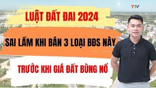 Luật Đất Đai 2024: sai lầm khi bán 3 loại BĐS này trước khi giá đất bùng nổ