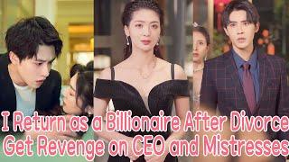 After Forced Divorce, I Return as a Billionaire to Get Revenge on CEO and Mistresses