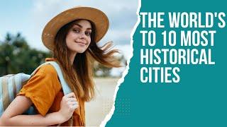 The World's To 10 Most Historical Cities - Travel Video