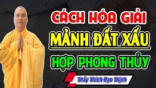 Cách Hóa Giải Mảnh Đất Xấu Hợp Phong Thủy Nhà Ở (Ai Cũng Nên Nghe) - Thầy Thích Đạo Thịnh