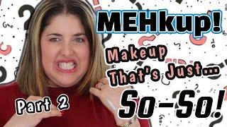 MEHkup! Makeup That’s Just OK! Part 2!