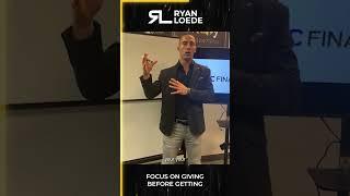 Focus on Giving Before Getting - Ryan Loede