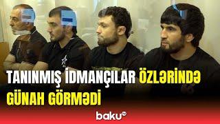 Tanınmış idmançılar hakim qarşısında | Hadisənin təfərrüatı