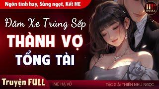 [Thú Vị Nha] Đụng Xe Trúng Sếp Thành Vợ Tổng Tài FULL - Truyện ngôn tình ngắn hay mới nhất #mchavu