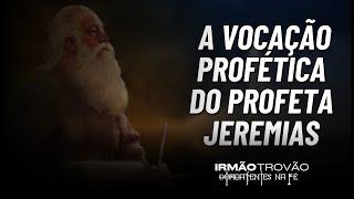 A VOCAÇÃO PROFÉTICA DO PROFETA JEREMAIS | IRMÃO TROVÃO