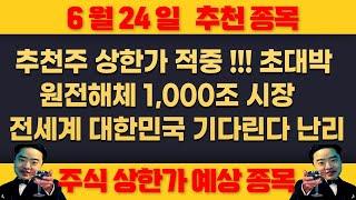 6월24일 화요일 추천종목 - 추천주 상한가 적중 , 원전해체 , 초대박 나온다 주가 100배 상승 유력 !!! , 전재산 몰빵쳐야 할 종목 쓸어모아라