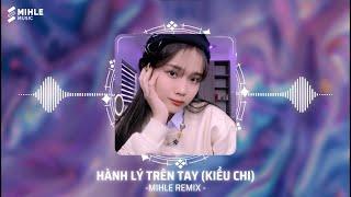 HÀNH LÝ TRÊN TAY - Kiều Chi x Bmz (Mihle Remix) - Nhạc Trẻ Remix Tiktok 2024