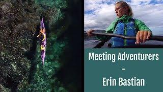 Erin Bastian - Meeting Adventurers on kayak expeditions around the world!