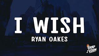 RYAN OAKES - I WISH (Lyrics)