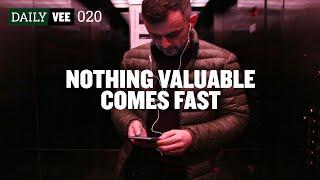 NOTHING VALUABLE COMES FAST | DailyVee 020