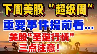 下周美股： “超级周”!重要事件提前看...美股“圣诞行情”: 3 点注意！