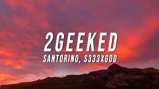 Santorino - 2GEEKED (Lyrics) ft. S333XGOD