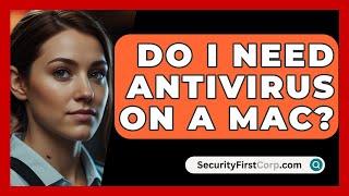 Do I Need Antivirus On A Mac? - SecurityFirstCorp.com