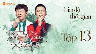 GIAO LỘ THỜI GIAN #13 FULL | THÁI CHÂU - ANH TÚ "Cân" Mọi Thể Loại Từ Nhạc Trẻ Đến Bolero, Nhạc Sang