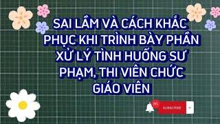 SAI LẦM VÀ CÁCH KHẮC PHỤC KHI TRÌNH BÀY PHẦN XỬ LÝ TÌNH HUỐNG SƯ PHẠM, THI VIÊN CHỨC GIÁO VIÊN.