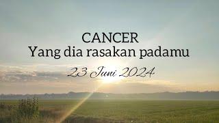 CANCER  Yang dia rasakan padamu | 23 Juni 2024