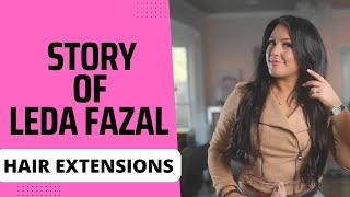 STORY BEHIND LEDA FAZAL HAIR EXTENSIONS