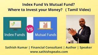Where to Invest  - Index Funds Vs Active Mutual Funds?  ( Tamil Video ) -  Sathish Kumar | Author.