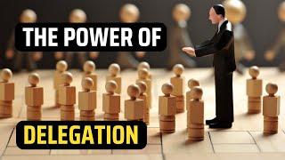 The Power of Delegation - How to delegate properly.