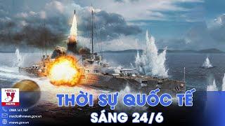 Thời sự Quốc tế sáng 24/6. Nga bất ngờ đổi chiến thuật; Houthi tuyên bố tấn công TSB Eisenhower