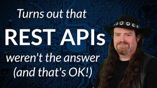 Turns out REST APIs weren't the answer (and that's OK!)