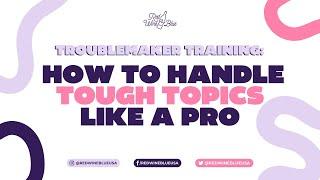 Troublemaker Training: How to Handle Tough Topics Like a Pro