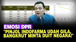 Pecah Emosi DPR Soal Kasus Pinjol BUMN Indofarma: Sudah Gila, Bangkrut Minta Duit Negara!