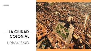 LA CIUDAD COLONIAL –URBANISMO -