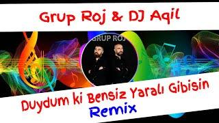 Grup Roj & DJ Aqil - Duydum ki Bensiz Yaralı Gibisin Remix