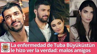 La enfermedad de Tuba Büyüküstün le hizo ver la verdad: malos amigos