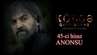 Kolge Qara Gunes 45 ci hissə anonsu