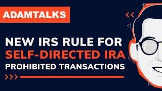 Adam Talks | New IRS Rule for Self-Directed IRA Prohibited Transactions