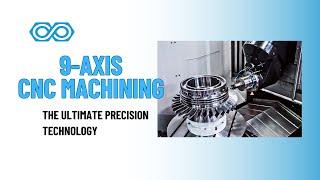 9-Axis CNC Machining – The Future of Precision Manufacturing