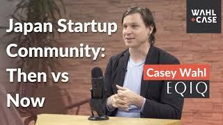 Japan Startup Culture: Then vs Now | How has it Changed? | Casey Wahl the Founder of EQIQ K.K.