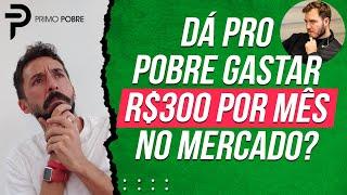 DÁ PRO POBRE GASTAR R$300 POR MÊS NO MERCADO (Resposta ao vídeo do Thiago Nigro)
